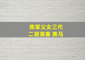 陈军父女三代二胡演奏 赛马